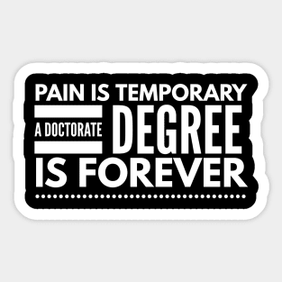 Pain Is Temporary A Doctorate Degree Is Forever - Doctor Sticker